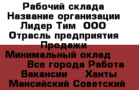 Рабочий склада › Название организации ­ Лидер Тим, ООО › Отрасль предприятия ­ Продажи › Минимальный оклад ­ 14 000 - Все города Работа » Вакансии   . Ханты-Мансийский,Советский г.